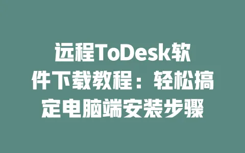 远程ToDesk软件下载教程：轻松搞定电脑端安装步骤 一