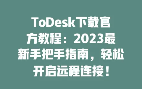 ToDesk下载官方教程:2023最新手把手指南,轻松开启远程连接!-ToDesk下载 - 远程桌面软件