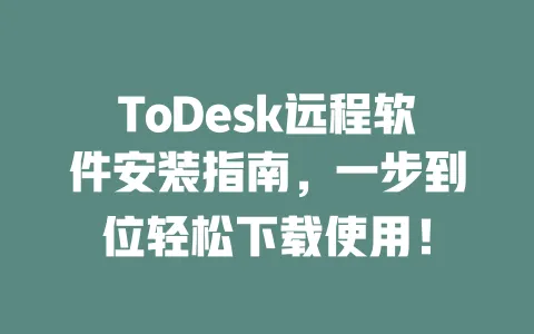 ToDesk远程软件安装指南,一步到位轻松下载使用! 一