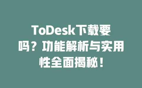 ToDesk下载要吗?功能解析与实用性全面揭秘! 一