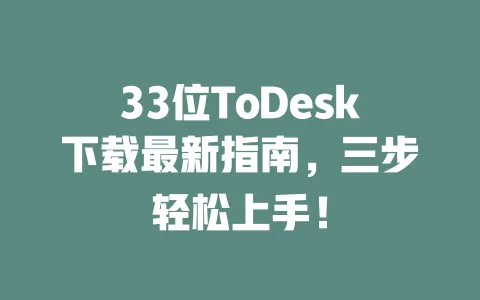 33位ToDesk下载最新指南,三步轻松上手!-ToDesk下载 - 远程桌面软件