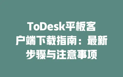 ToDesk平板客户端下载指南:最新步骤与注意事项 一