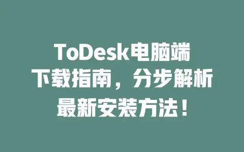 ToDesk电脑端下载指南,分步解析最新安装方法! 一