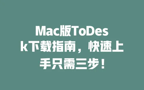 Mac版ToDesk下载指南,快速上手只需三步!-ToDesk下载 - 远程桌面软件