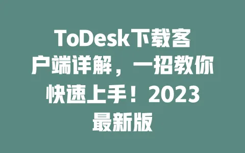 ToDesk下载客户端详解,一招教你快速上手!2023最新版-ToDesk下载 - 远程桌面软件