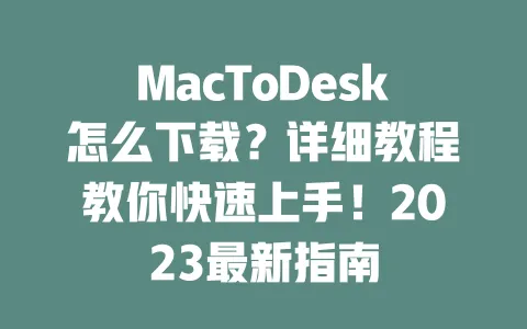 MacToDesk怎么下载?详细教程教你快速上手!2023最新指南-ToDesk下载 - 远程桌面软件