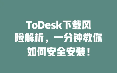 ToDesk下载风险解析,一分钟教你如何安全安装!-ToDesk下载 - 远程桌面软件
