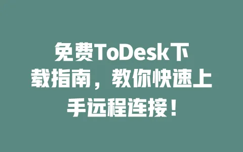 免费ToDesk下载指南,教你快速上手远程连接!-ToDesk下载 - 远程桌面软件