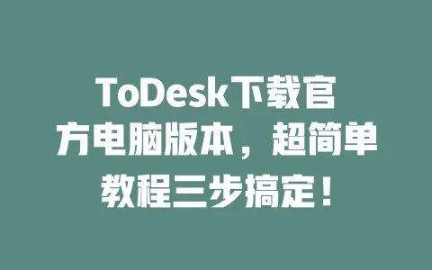 ToDesk下载官方电脑版本,超简单教程三步搞定!-ToDesk下载 - 远程桌面软件