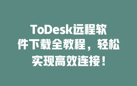 ToDesk远程软件下载全教程,轻松实现高效连接!-ToDesk下载 - 远程桌面软件